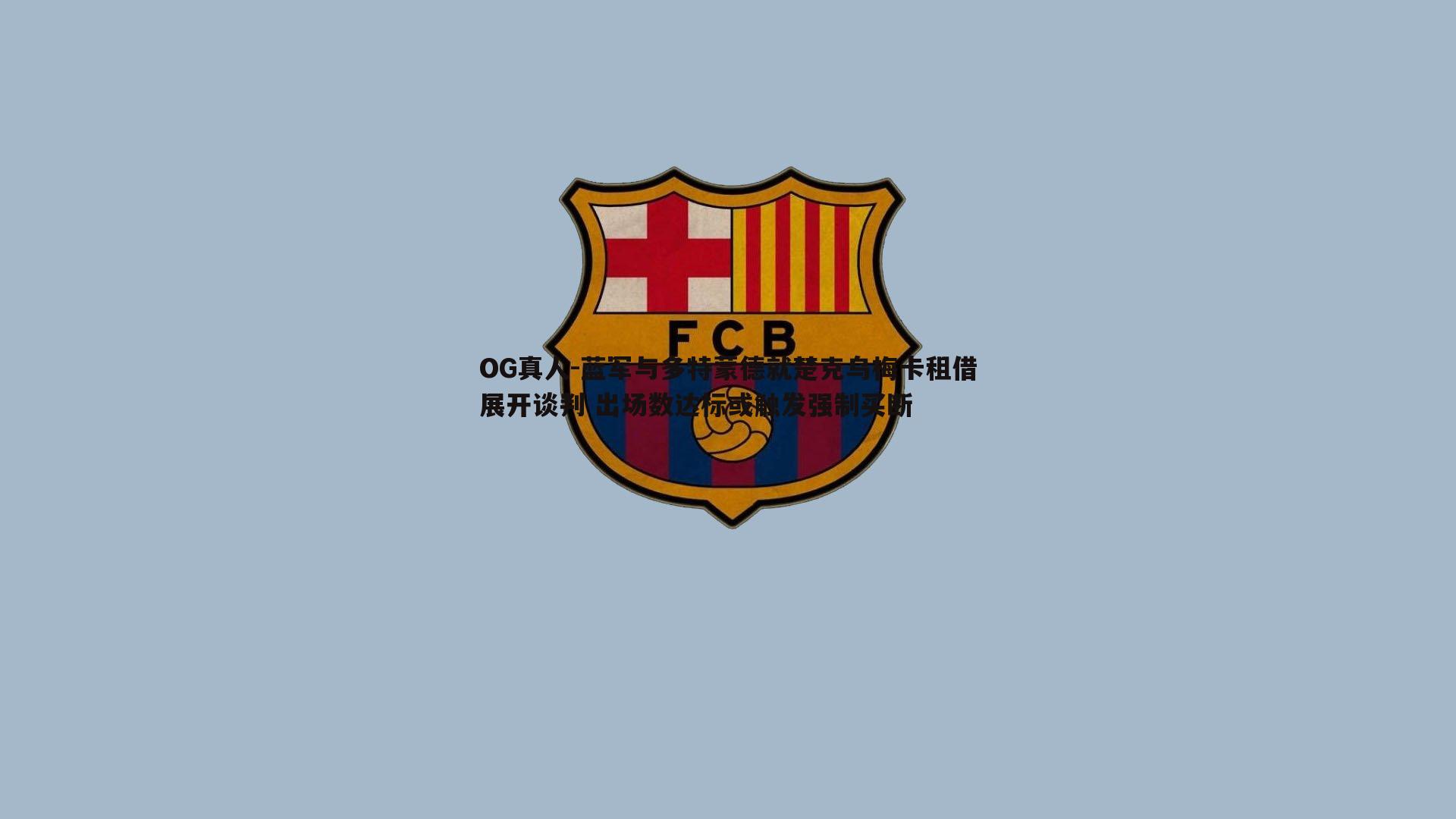 蓝军与多特蒙德就楚克乌梅卡租借展开谈判 出场数达标或触发强制买断